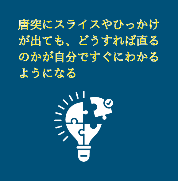 スライスやひっかけが出ても、どうすれば直るのかが自分ですぐにわかる